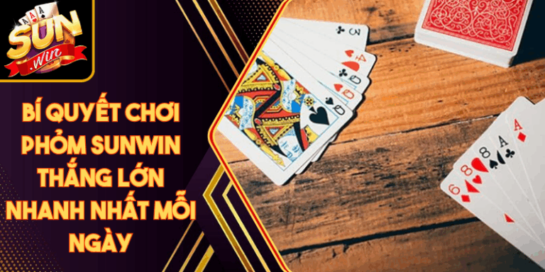 Bí Quyết Chơi Phỏm Sunwin Thắng Lớn Nhanh Nhất Mỗi Ngày 7 Bí Quyết Chơi Phỏm Sunwin Thắng Lớn Nhanh Nhất Mỗi Ngày