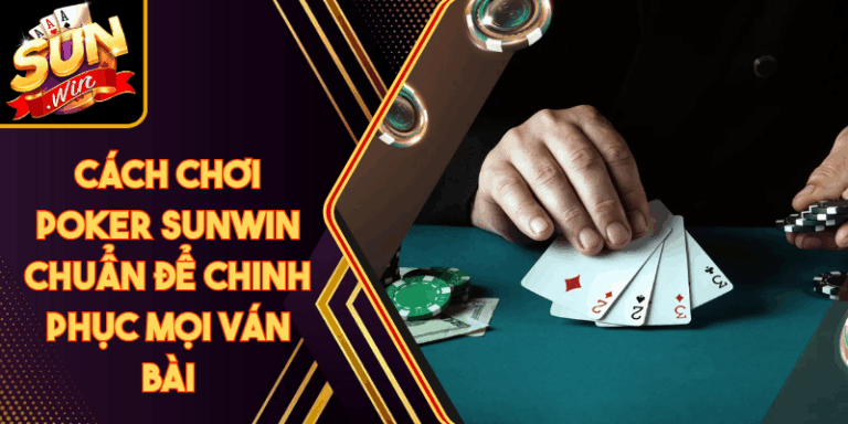 Cách Chơi Poker Sunwin Chuẩn Để Chinh Phục Mọi Ván Bài 4 Cách Chơi Poker Sunwin Chuẩn Để Chinh Phục Mọi Ván Bài