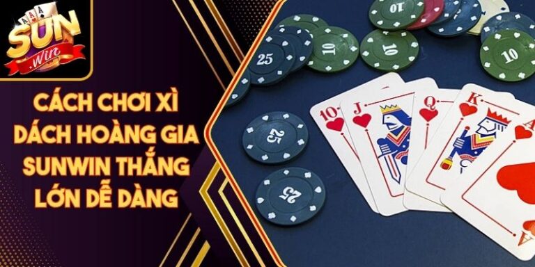 Cách Chơi Xì Dách Hoàng Gia Sunwin Thắng Lớn Dễ Dàng 7 Cách Chơi Xì Dách Hoàng Gia Sunwin Thắng Lớn Dễ Dàng