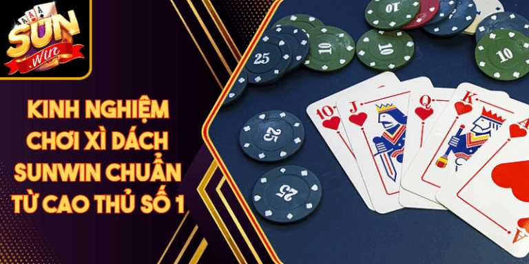 Kinh Nghiệm Chơi Xì Dách Sunwin Chuẩn Từ Cao Thủ Số 1 9 Kinh Nghiệm Chơi Xì Dách Sunwin Chuẩn Từ Cao Thủ Số 1