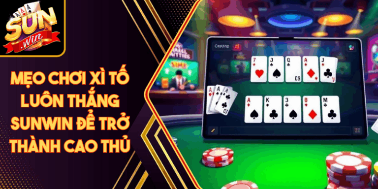 Mẹo Chơi Xì Tố Luôn Thắng Sunwin Để Trở Thành Cao Thủ 10 Mẹo Chơi Xì Tố Luôn Thắng Sunwin Để Trở Thành Cao Thủ
